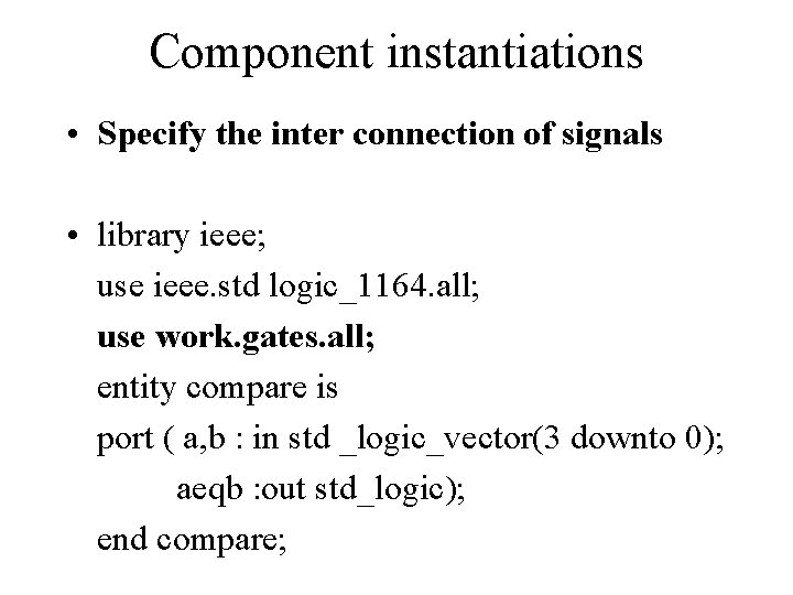 Component instantiations • Specify the inter connection of signals • library ieee; use ieee.