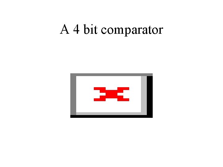 A 4 bit comparator 