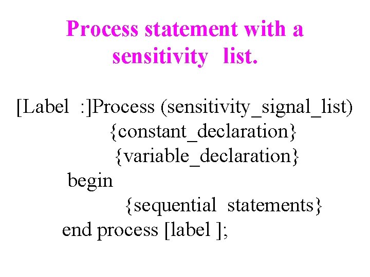 Process statement with a sensitivity list. [Label : ]Process (sensitivity_signal_list) {constant_declaration} {variable_declaration} begin {sequential