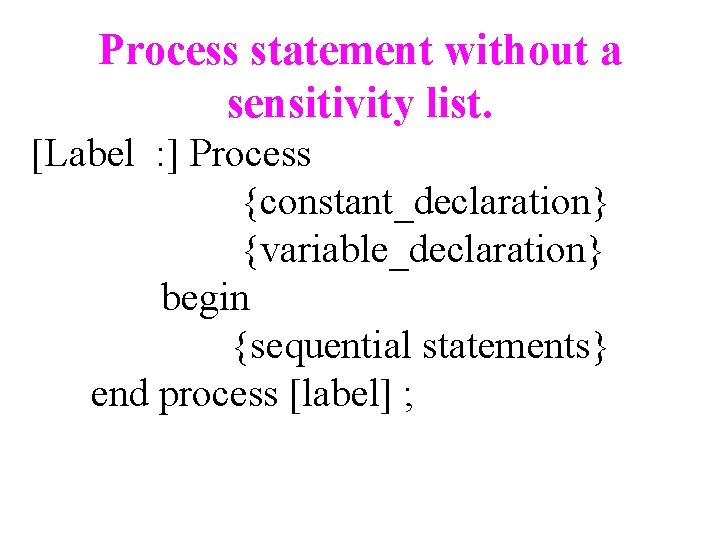 Process statement without a sensitivity list. [Label : ] Process {constant_declaration} {variable_declaration} begin {sequential