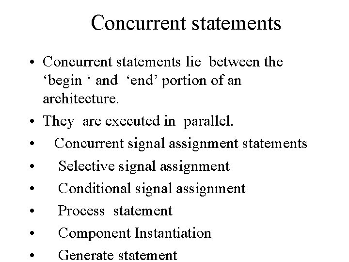 Concurrent statements • Concurrent statements lie between the ‘begin ‘ and ‘end’ portion of