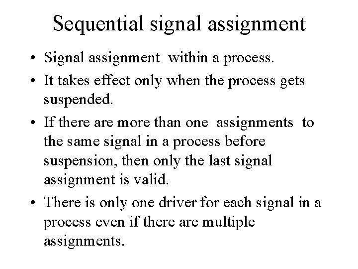 Sequential signal assignment • Signal assignment within a process. • It takes effect only