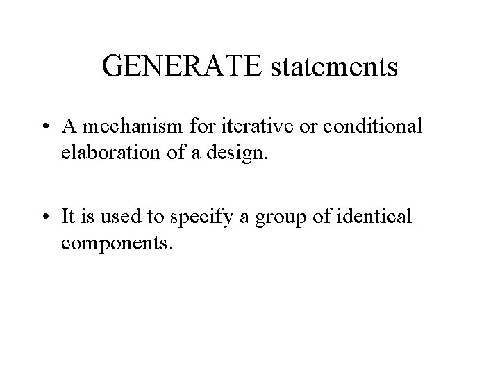 GENERATE statements • A mechanism for iterative or conditional elaboration of a design. •