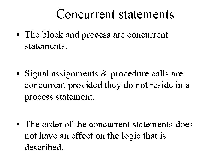 Concurrent statements • The block and process are concurrent statements. • Signal assignments &