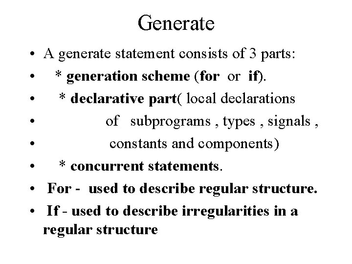 Generate • A generate statement consists of 3 parts: • * generation scheme (for