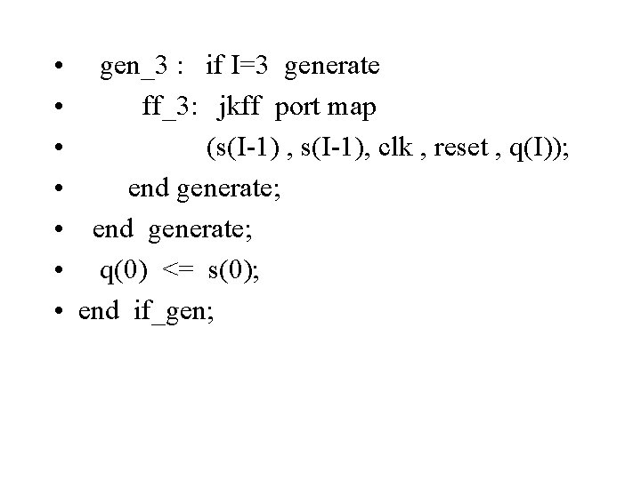  • gen_3 : if I=3 generate • ff_3: jkff port map • (s(I-1)