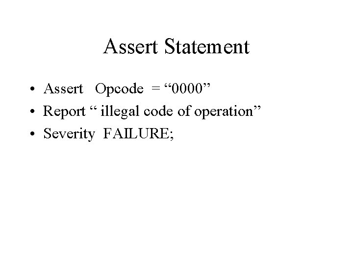 Assert Statement • Assert Opcode = “ 0000” • Report “ illegal code of