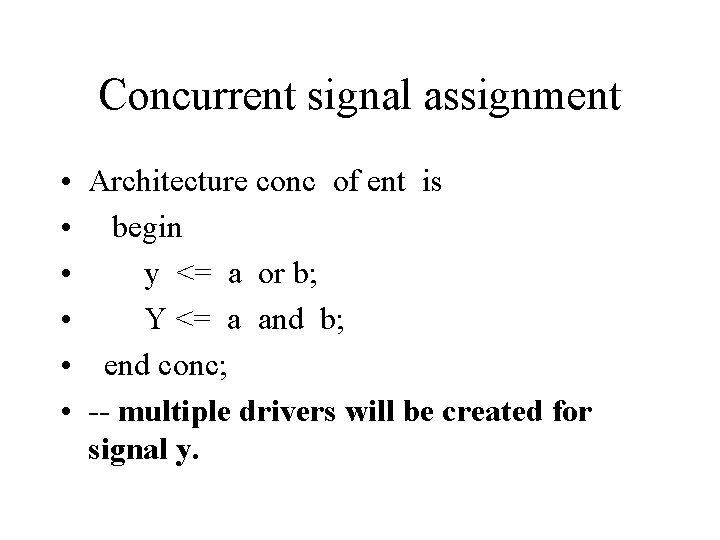 Concurrent signal assignment • Architecture conc of ent is • begin • y <=