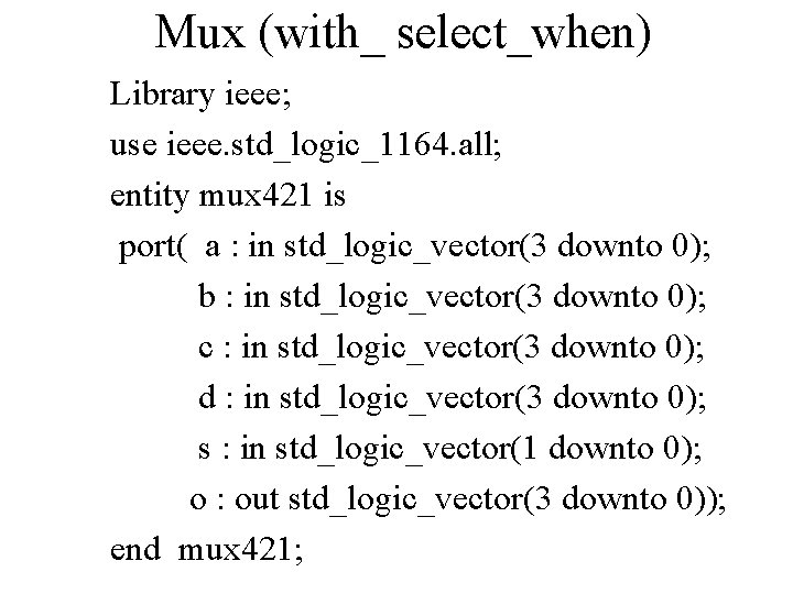 Mux (with_ select_when) Library ieee; use ieee. std_logic_1164. all; entity mux 421 is port(
