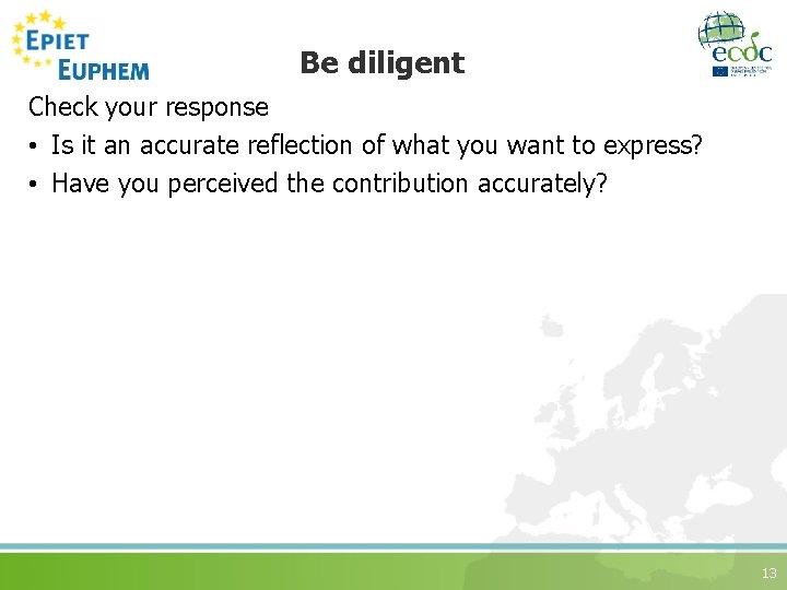 Be diligent Check your response • Is it an accurate reflection of what you