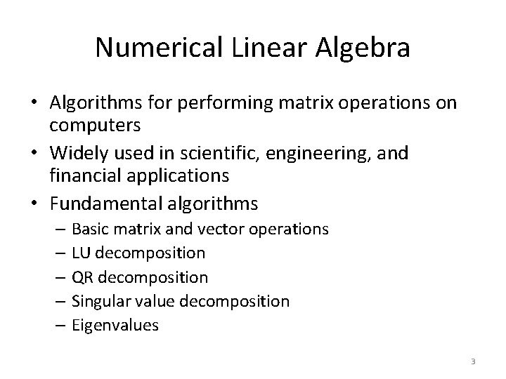 Numerical Linear Algebra • Algorithms for performing matrix operations on computers • Widely used