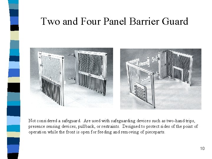 Two and Four Panel Barrier Guard Not considered a safeguard. Are used with safeguarding