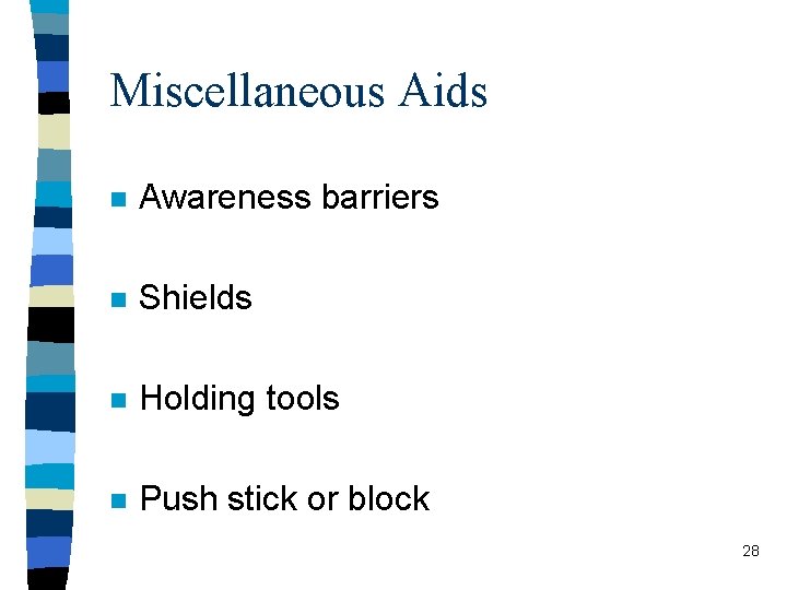 Miscellaneous Aids n Awareness barriers n Shields n Holding tools n Push stick or