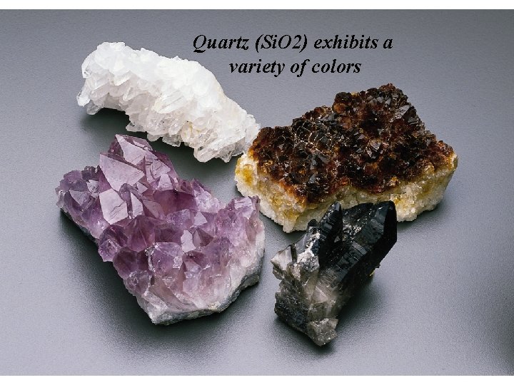 Quartz (Si. O 2) exhibits a variety of colors 