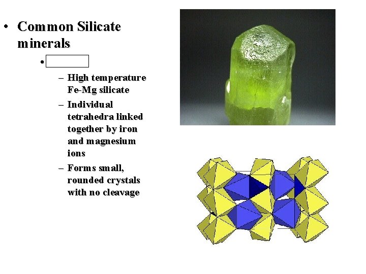  • Common Silicate minerals • Olivine – High temperature Fe-Mg silicate – Individual