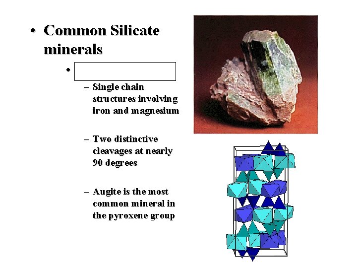  • Common Silicate minerals • Pyroxene Group – Single chain structures involving iron