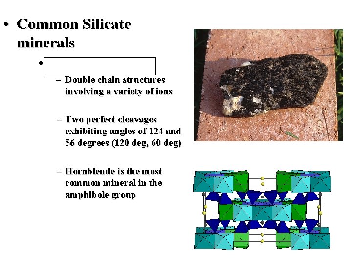  • Common Silicate minerals • Amphibole Group – Double chain structures involving a