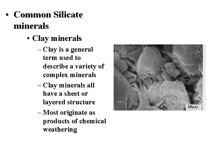  • Common Silicate minerals • Clay minerals – Clay is a general term