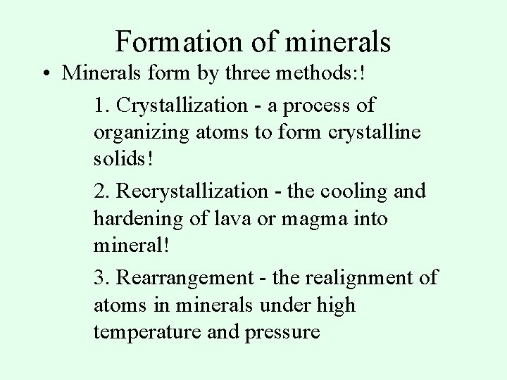 Formation of minerals • Minerals form by three methods: ! 1. Crystallization - a