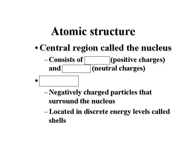 Atomic structure • Central region called the nucleus – Consists of protons (positive charges)