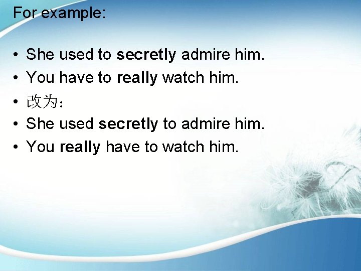 For example: • • • She used to secretly admire him. You have to