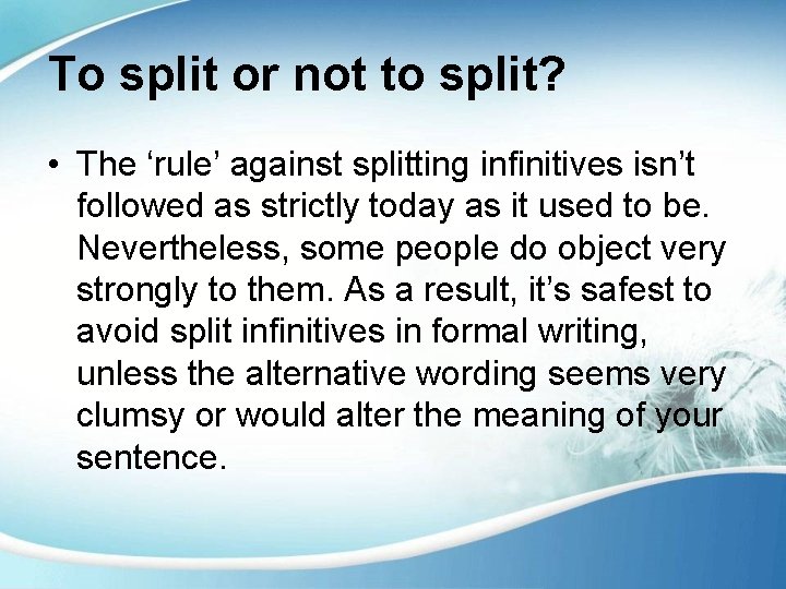 To split or not to split? • The ‘rule’ against splitting infinitives isn’t followed