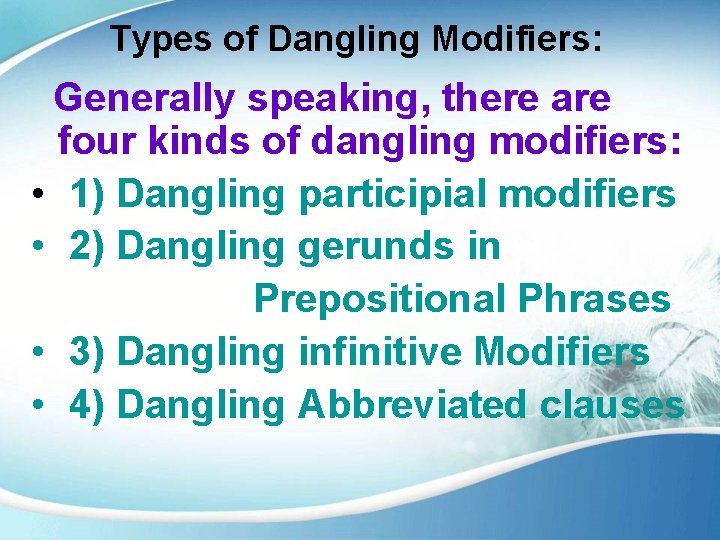 Types of Dangling Modifiers: Generally speaking, there are four kinds of dangling modifiers: •
