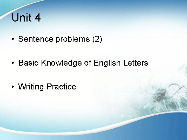 Unit 4 • Sentence problems (2) • Basic Knowledge of English Letters • Writing