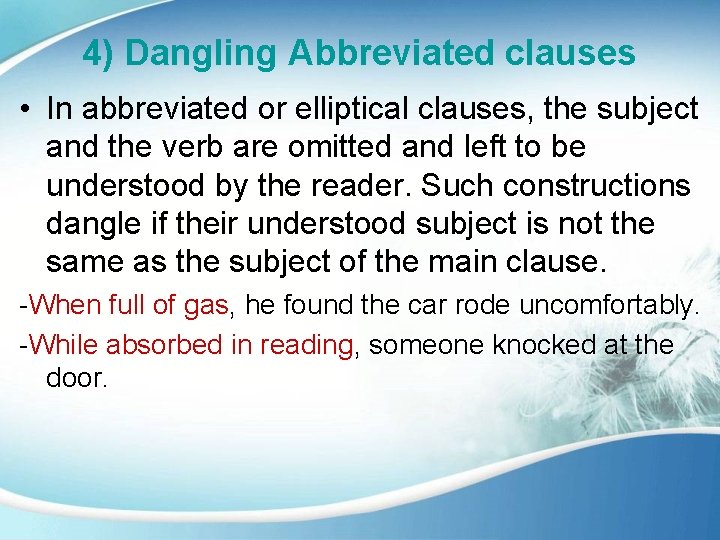 4) Dangling Abbreviated clauses • In abbreviated or elliptical clauses, the subject and the