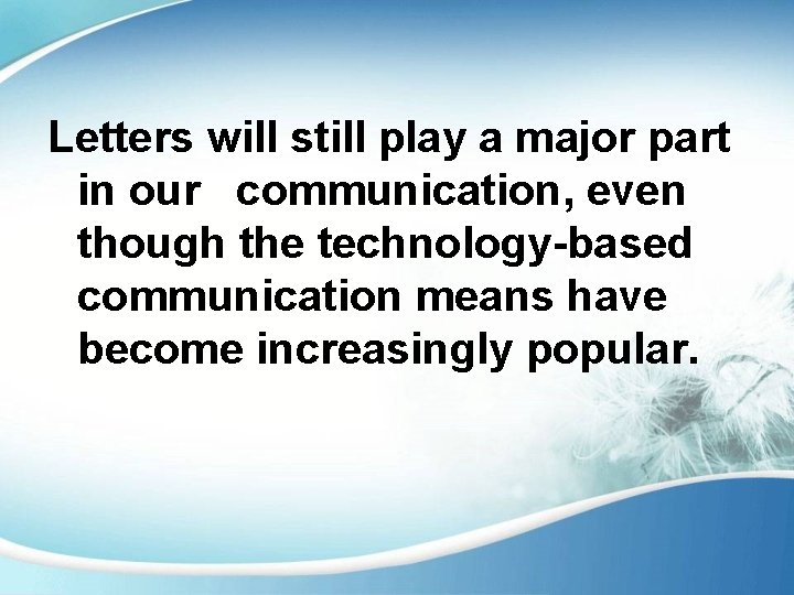 Letters will still play a major part in our communication, even though the technology-based