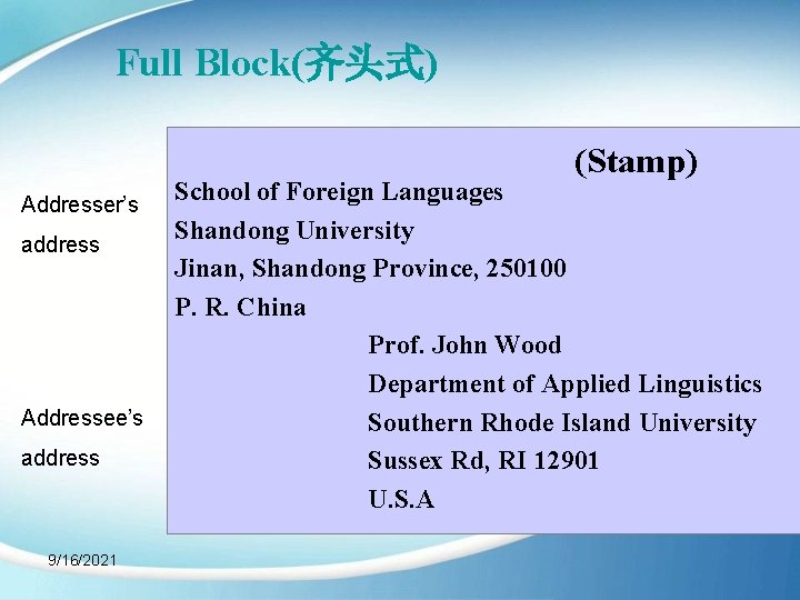 Full Block(齐头式) (Stamp) Addresser’s address Addressee’s address 9/16/2021 School of Foreign Languages Shandong University