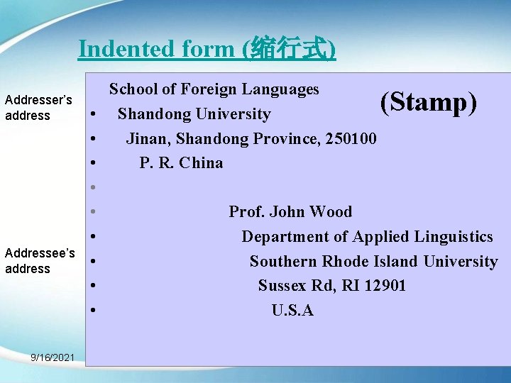Indented form (缩行式) Addresser’s address Addressee’s address 9/16/2021 School of Foreign Languages • Shandong