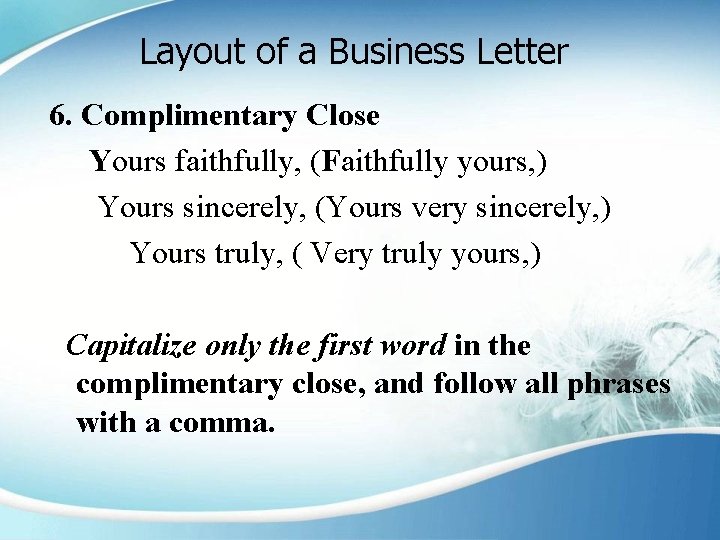 Layout of a Business Letter 6. Complimentary Close Yours faithfully, (Faithfully yours, ) Yours