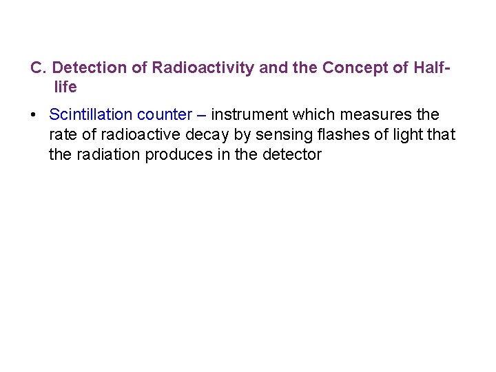 C. Detection of Radioactivity and the Concept of Halflife • Scintillation counter – instrument