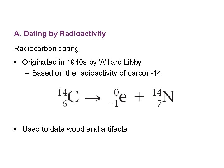 A. Dating by Radioactivity Radiocarbon dating • Originated in 1940 s by Willard Libby