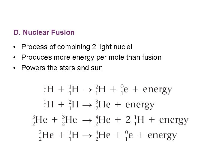 D. Nuclear Fusion • Process of combining 2 light nuclei • Produces more energy