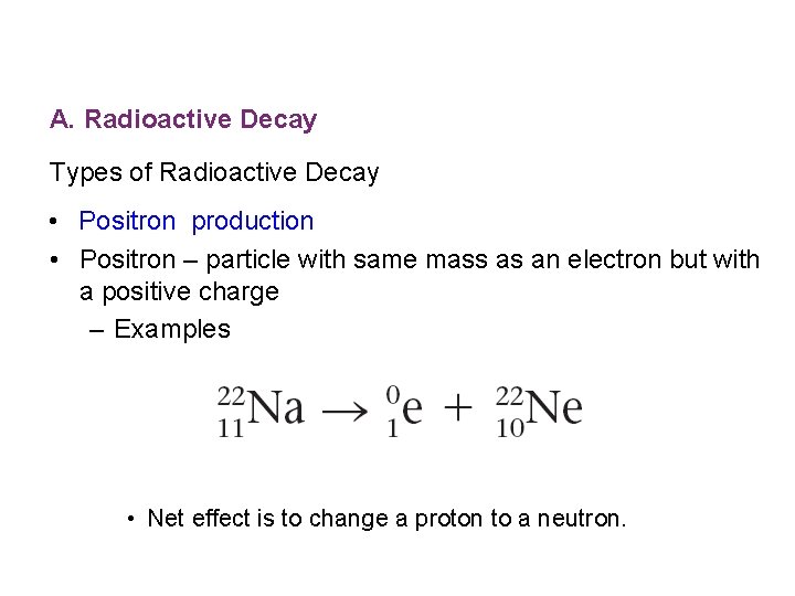 A. Radioactive Decay Types of Radioactive Decay • Positron production • Positron – particle