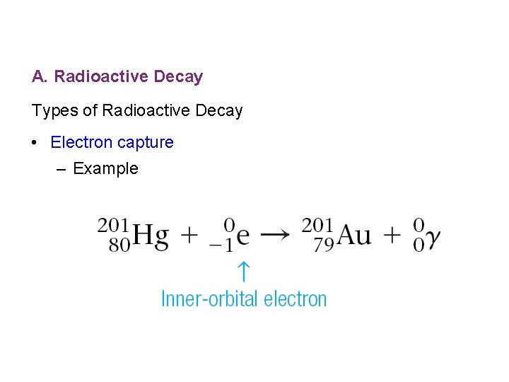 A. Radioactive Decay Types of Radioactive Decay • Electron capture – Example 