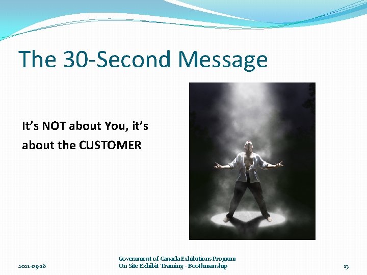 The 30 -Second Message It’s NOT about You, it’s about the CUSTOMER 2021 -09