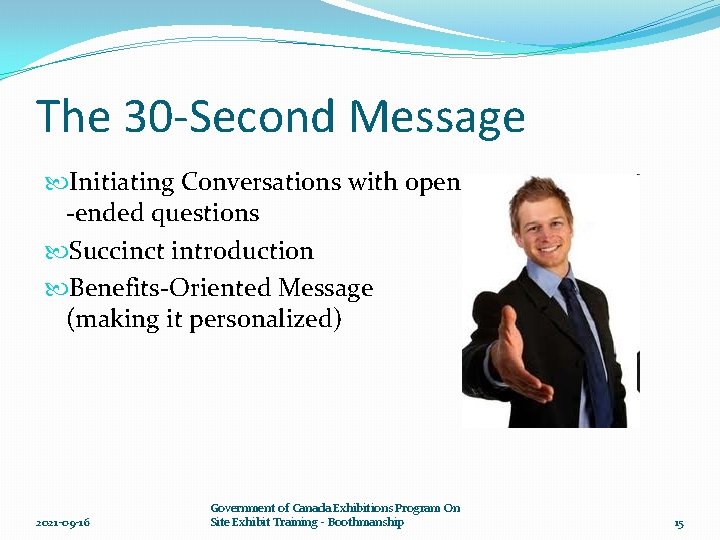 The 30 -Second Message Initiating Conversations with open -ended questions Succinct introduction Benefits-Oriented Message