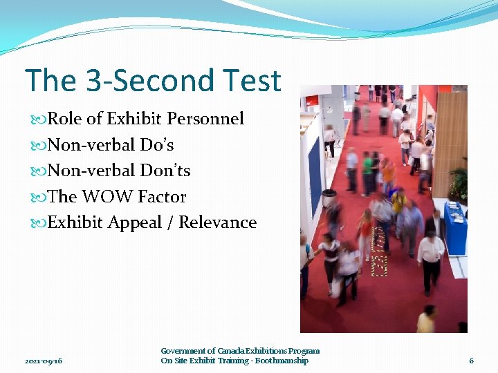 The 3 -Second Test Role of Exhibit Personnel Non-verbal Do’s Non-verbal Don’ts The WOW