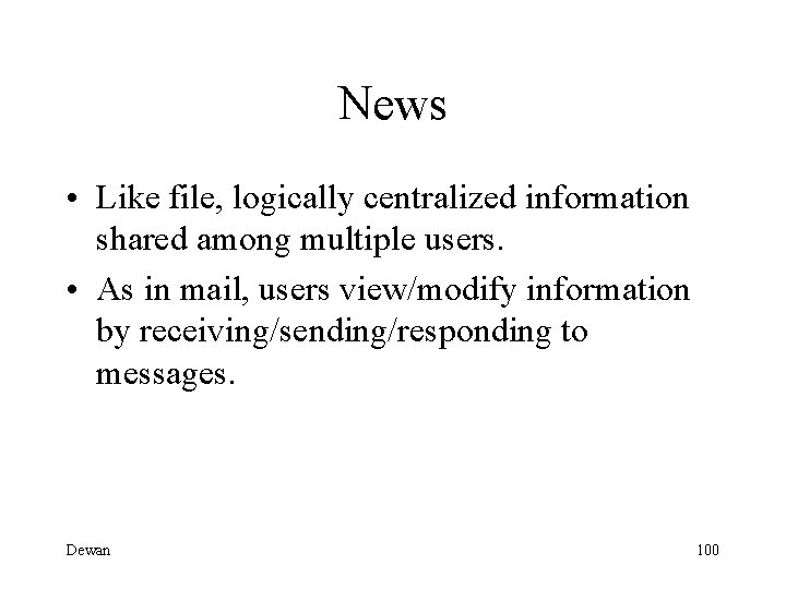 News • Like file, logically centralized information shared among multiple users. • As in