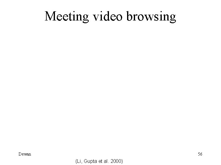 Meeting video browsing Dewan 56 (Li, Gupta et al. 2000) 