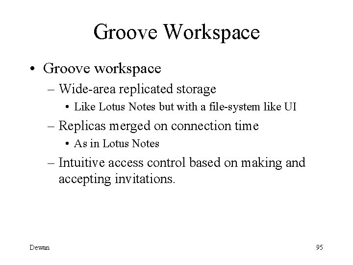 Groove Workspace • Groove workspace – Wide-area replicated storage • Like Lotus Notes but