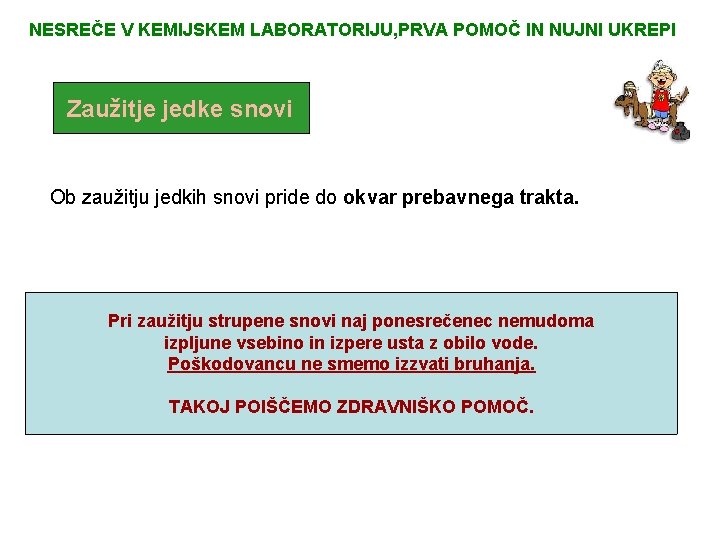 NESREČE V KEMIJSKEM LABORATORIJU, PRVA POMOČ IN NUJNI UKREPI Zaužitje jedke snovi Ob zaužitju