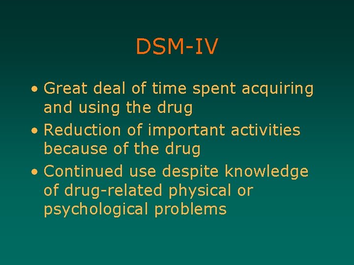 DSM-IV • Great deal of time spent acquiring and using the drug • Reduction