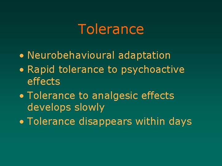 Tolerance • Neurobehavioural adaptation • Rapid tolerance to psychoactive effects • Tolerance to analgesic