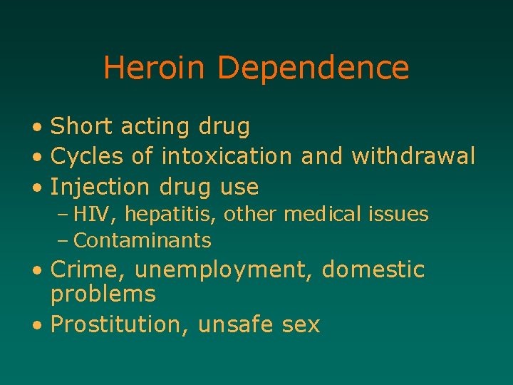 Heroin Dependence • Short acting drug • Cycles of intoxication and withdrawal • Injection