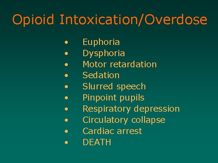 Opioid Intoxication/Overdose • • • Euphoria Dysphoria Motor retardation Sedation Slurred speech Pinpoint pupils