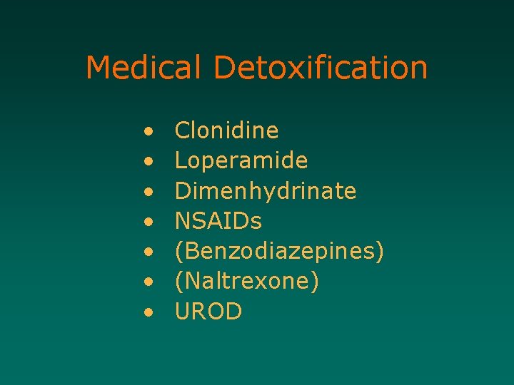 Medical Detoxification • • Clonidine Loperamide Dimenhydrinate NSAIDs (Benzodiazepines) (Naltrexone) UROD 
